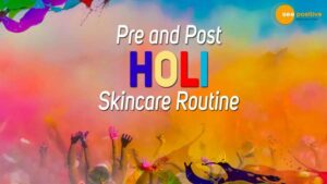 Read more about the article TIPS TO FOLLOW: SKIN CARE ROUTINE FOR PRE AND POST-HOLI