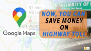 Read more about the article GOOGLE MAPS IS GETTING ITS MOST POWERFUL UPDATE EVER: NOW, YOU CAN SAVE MONEY ON HIGHWAY TOLL