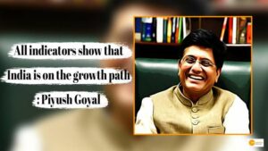 Read more about the article All indicators show that India is on the growth path: Piyush Goyal