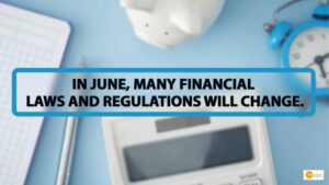 Read more about the article Many financial rules and regulations are changing in June, know the details