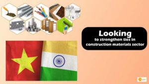 Read more about the article India and Vietnam looking to strengthen ties in construction materials sector