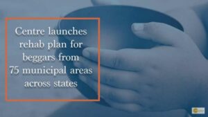 Read more about the article Centre launched rehabilitation plan for beggars from 75 municipalities across states