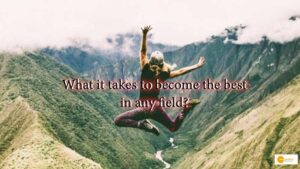 Read more about the article What it takes to become the best in any field? Here’s 4 qualities