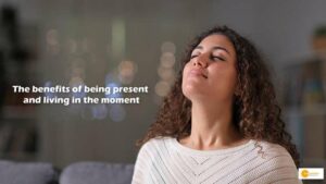 Read more about the article The benefits of being present and living in the moment