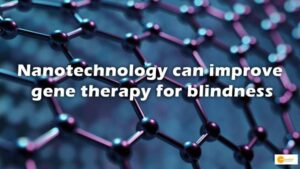 Read more about the article Nanotechnology can improve gene therapy for blindness
