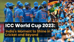 Read more about the article ICC World Cup 2023: India’s Moment to Shine in Cricket and Beyond