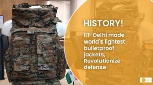 Read more about the article HISTORY!  IIT-Delhi made world’s lightest bulletproof jackets, Revolutionize defense