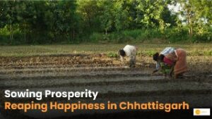 Read more about the article Chhattisgarh: कृषि समृद्धि से खुशहाली की ओर!