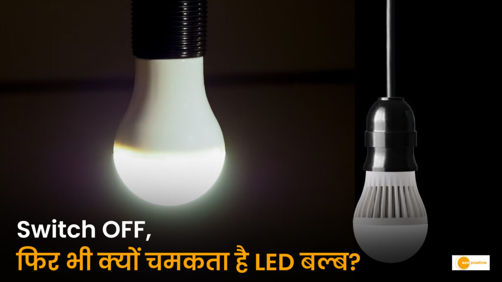 स्विच बंद करने के बाद भी क्यों चमकता है LED बल्ब? जानिए इसके पीछे का विज्ञान और समाधान