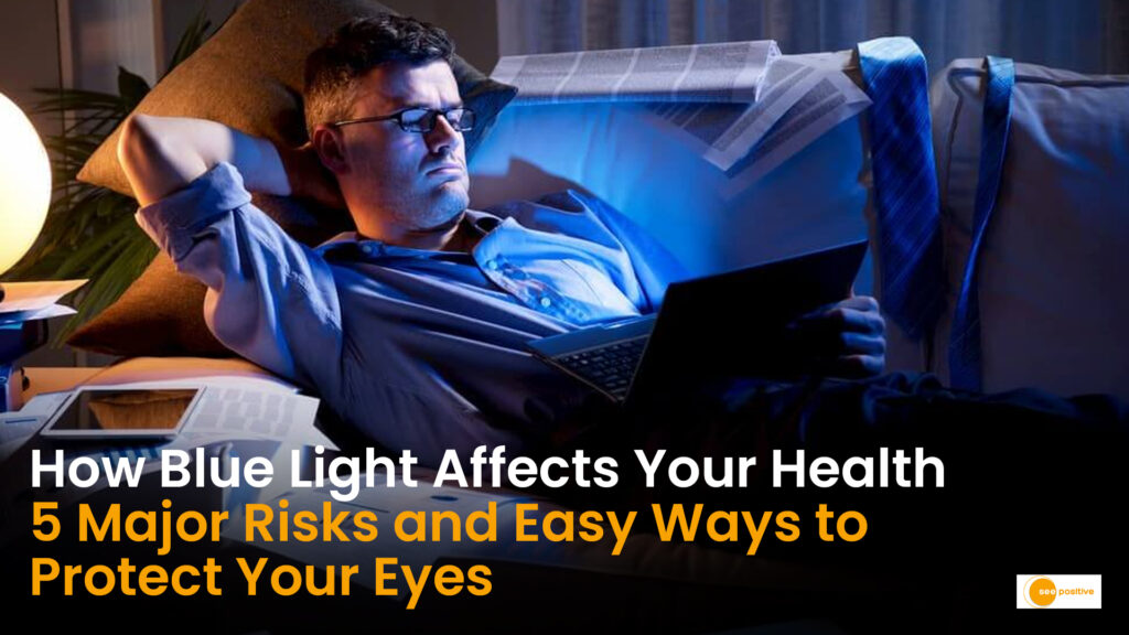 How Blue Light Affects Your Health: 5 Hidden Side Effects and How to Protect Yourself